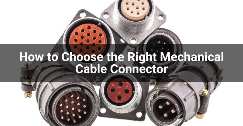 How to Choose the Right Mechanical Cable Connector