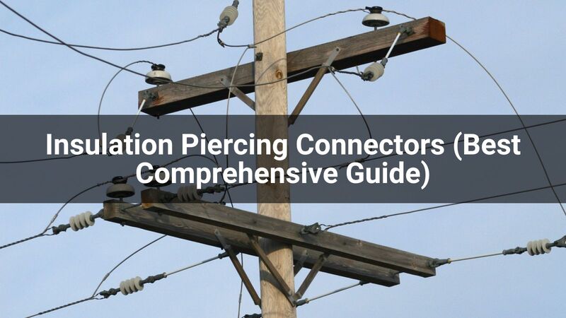 Insulation Piercing Connectors (Best Comprehensive Guide)