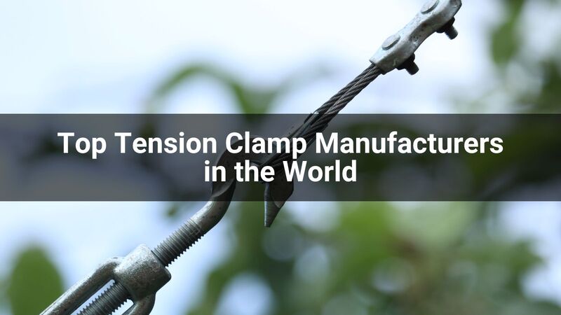 Top 10 Tension Clamp Manufacturers in the World 2024